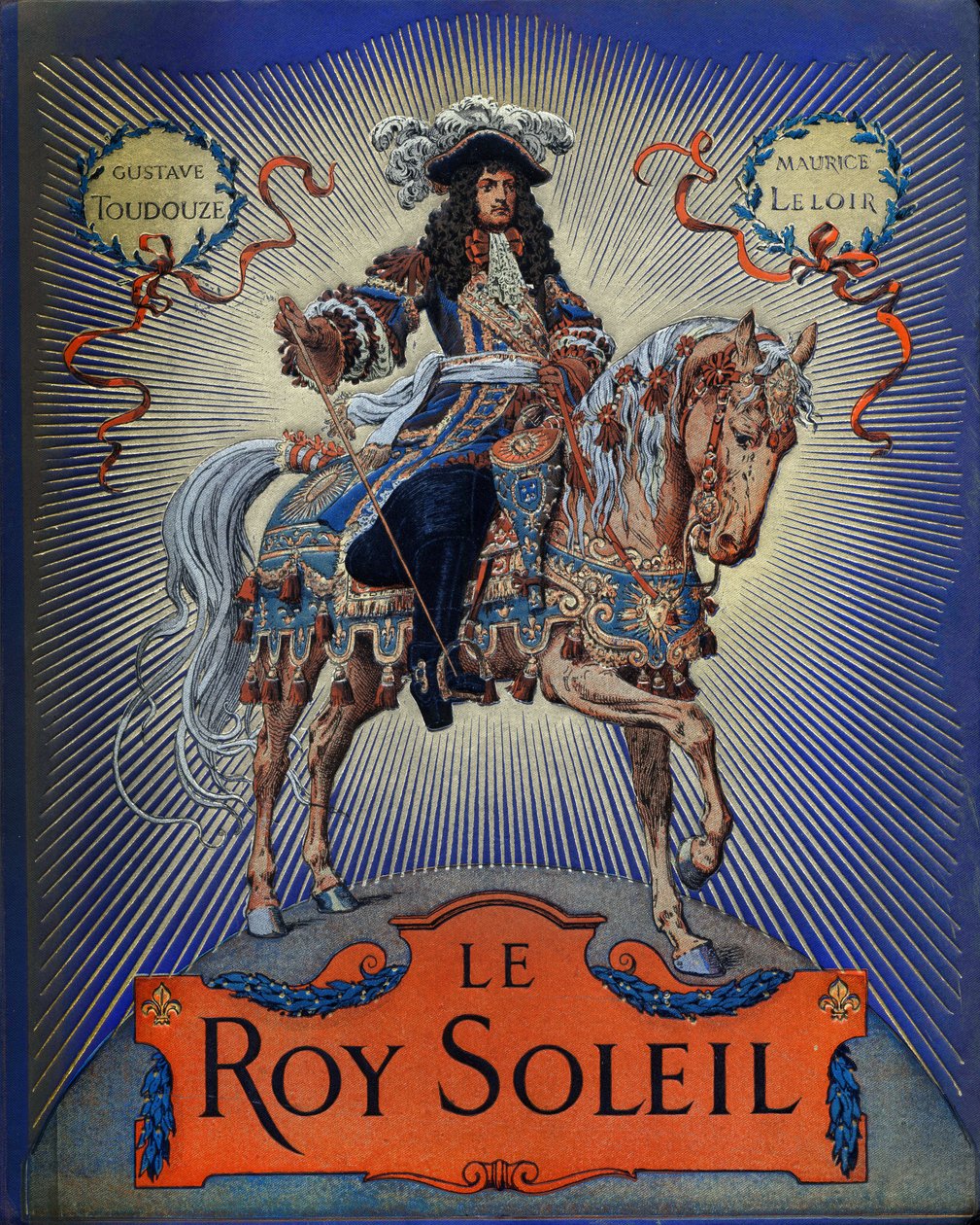 Obálka „“Le Roy Soleil““ (Francouzský král Ludvík XIV.) Gustave Toutwelve, ilustrace Maurice Leloir (1853-1940) od Maurice Leloir