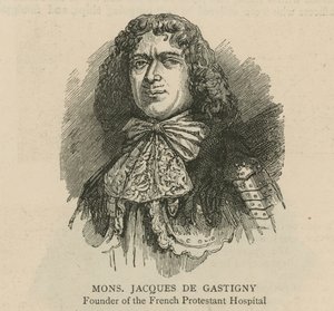 Hugenoti v Anglii: Monsieur Jacques de Gastigny, zakladatel francouzské protestantské nemocnice od English School