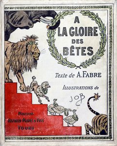 Obálka knihy “A la Glory des Betes”” text od A Fabre, kresby Jacques Marie Gaston Onfray de Breville dit JOB (1858-1931), nakladatel Maison Alfred Mame et fils, Private Collection od pseudonym for Onfray de Breville Jacques Job