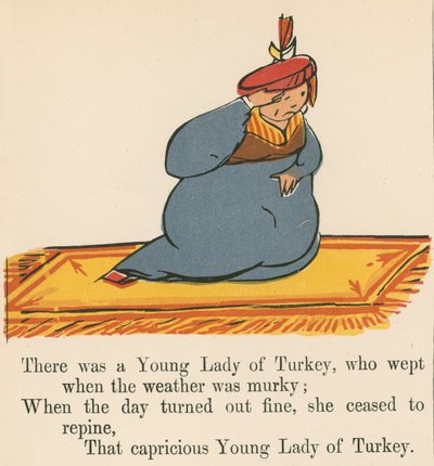 Byla jedna mladá dáma z Turecka, která plakala, když bylo pošmourné počasí, z knihy „Kniha nesmyslů“, kterou vydal Frederick Warne and Co., Londýn, kolem roku 1875 od Edward Lear