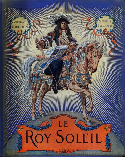 Obálka „“Le Roy Soleil““ (Francouzský král Ludvík XIV.) Gustave Toutwelve, ilustrace Maurice Leloir (1853-1940) od Maurice Leloir