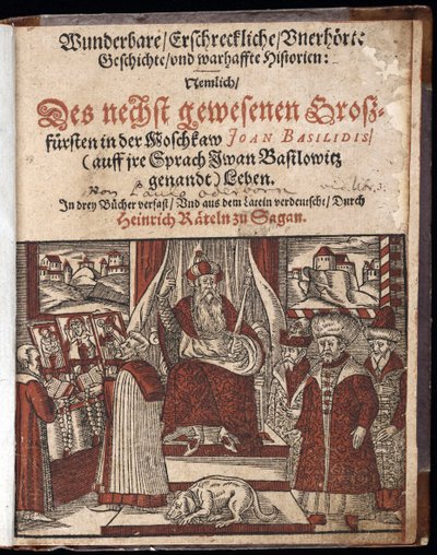 Ivan IV Vassilievitch, dit Ivan le hrozný (1530-1584), titre de titre de Histoire merveilleuse, terrifiante et inouie - Wunderbare, erschreckliche, unerhoerte Geschichte Geschichte (Titulní strana) Ivan Hrozný - Oderborn, 545 - cca 16 1588 - Wo od Unknown artist